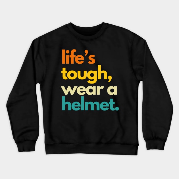 Life's Tough Wear A Helmet Crewneck Sweatshirt by Etopix